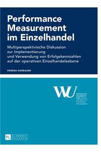 Performance Measurement im Einzelhandel: Multiperspektivische Diskussion zur Implementierung und Verwendung von Erfolgskennzahlen auf der operativen Einzelhandelsebene