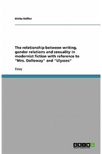 The relationship between writing, gender relations and sexuality in modernist fiction with reference to Mrs. Dalloway and Ulysses