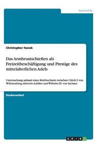 Das Armbrustschießen als Freizeitbeschäftigung und Prestige des mittelalterlichen Adels