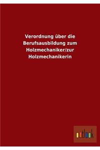 Verordnung über die Berufsausbildung zum Holzmechaniker/zur Holzmechanikerin