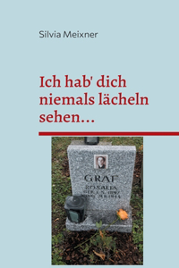 Ich hab' dich niemals lächeln sehen...