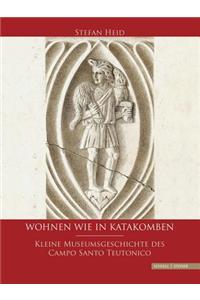 Wohnen Wie in Katakomben: Kleine Museumsgeschichte Des Campo Santo Teutonico
