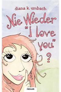 Nie Wieder I Love You ?