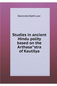 Studies in ancient Hindu polity based on the Arthasâstra of Kautilya