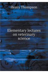 Elementary lectures on veterinary science
