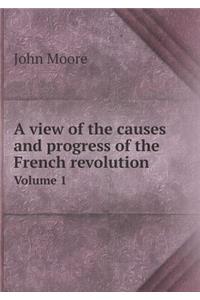 A view of the causes and progress of the French revolution Volume 1