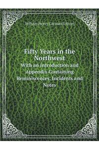 Fifty Years in the Northwest with an Introduction and Appendix Containing Reminiscences, Incidents and Notes
