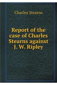 Report of the Case of Charles Stearns Against J. W. Ripley