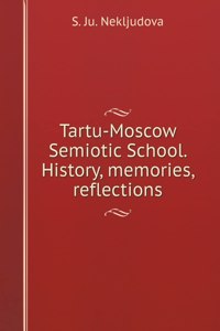 Tartu-Moscow Semiotic School. History, memories, reflections