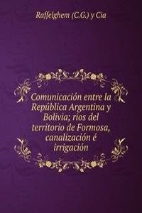 Comunicacion entre la Republica Argentina y Bolivia; rios del territorio de Formosa, canalizacion e irrigacion