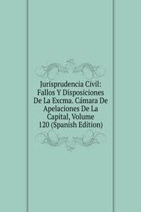 Jurisprudencia Civil: Fallos Y Disposiciones De La Excma. Camara De Apelaciones De La Capital, Volume 120 (Spanish Edition)