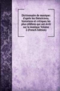 Dictionnaire de musique: d'apres les theoriciens, historiens et critiques les plus celebres qui ont ecrit sur la musique Volume 2 (French Edition)