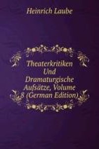 Theaterkritiken Und Dramaturgische Aufsatze, Volume 8 (German Edition)