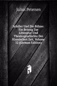 Schiller Und Die Buhne: Ein Beitrag Zur Litteratur-Und Theatergeschichte Der Klassischen Zeit, Volume 32 (German Edition)