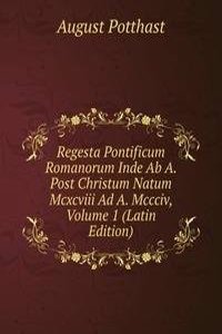 Regesta Pontificum Romanorum Inde Ab A. Post Christum Natum Mcxcviii Ad A. Mccciv, Volume 1 (Latin Edition)