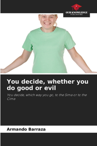 You decide, whether you do good or evil