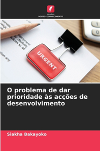 O problema de dar prioridade às acções de desenvolvimento