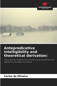 Antepredicative intelligibility and theoretical derivation