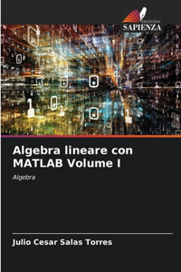 Algebra lineare con MATLAB Volume I