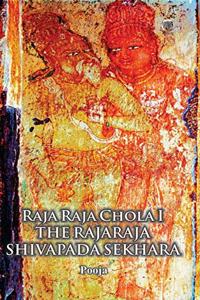 Raja Raja Chola I The Raja Raj Shivapada Sekhara