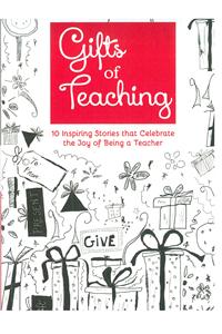 Gifts of Teaching : 10 Inspiring Stories that Celebrate the Joy of being a Teacher