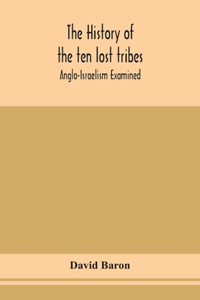 history of the ten lost tribes; Anglo-Israelism examined