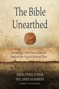 Bible Unearthed: Archaeology's New Vision of Ancient Israel and the Origin of Its Sacred Texts