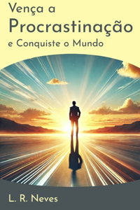 Vença a Procrastinação e Conquiste o Mundo