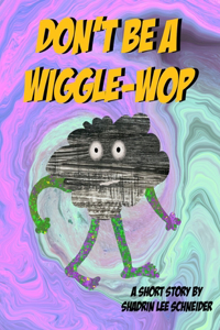 Don't be a Wiggle-Wop