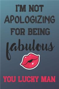 I'm Not Apologizing for Being Fabulous You Lucky Man