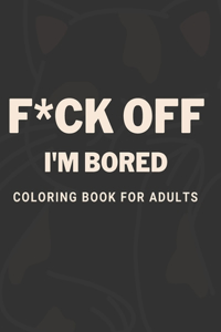 F*ck I'm Bored Coloring Book For Adults