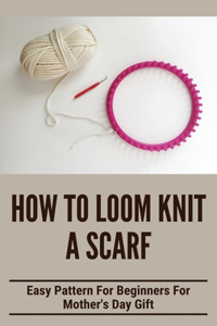 How To Loom Knit A Scarf