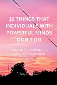 12 Things That Individuals with Powerful Minds Don't Do