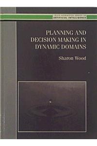 Planning and Decision-making in Dynamic Domains (Ellis Horwood Series in Artificial Intelligence)
