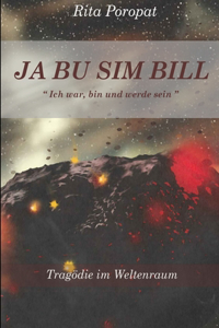 JA BU SIM BILL Ich war, bin und werde sein Tragödie im Weltenraum