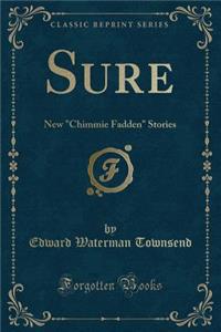 Sure: New Chimmie Fadden Stories (Classic Reprint)