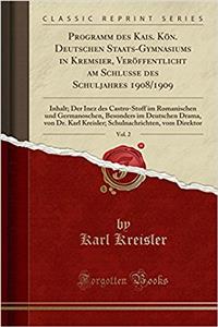 Programm Des Kais. Kön. Deutschen Staats-Gymnasiums in Kremsier, Veröffentlicht Am Schlusse Des Schuljahres 1908/1909, Vol. 2