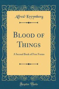 Blood of Things: A Second Book of Free Forms (Classic Reprint)