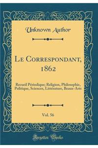 Le Correspondant, 1862, Vol. 56: Recueil Périodique; Religion, Philosophie, Politique, Sciences, Littérature, Beaux-Arts (Classic Reprint)