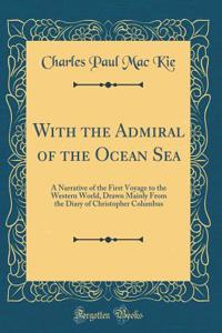 With the Admiral of the Ocean Sea: A Narrative of the First Voyage to the Western World, Drawn Mainly from the Diary of Christopher Columbus (Classic Reprint)