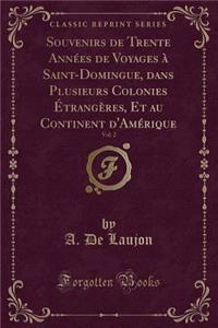 Souvenirs de Trente AnnÃ©es de Voyages Ã? Saint-Domingue, Dans Plusieurs Colonies Ã?trangÃ¨res, Et Au Continent d'AmÃ©rique, Vol. 2 (Classic Reprint)