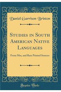 Studies in South American Native Languages: From Mss, and Rare Printed Sources (Classic Reprint)