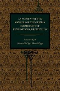 An Account of the Manners of the German Inhabitants of Pennsylvania, Written 1789