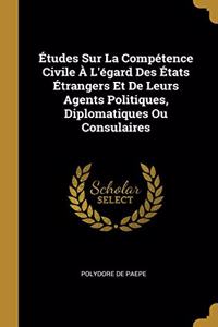 Études Sur La Compétence Civile À L'égard Des États Étrangers Et De Leurs Agents Politiques, Diplomatiques Ou Consulaires