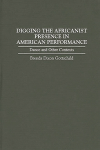 Digging the Africanist Presence in American Performance: Dance and Other Contexts
