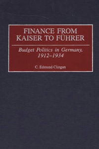 Finance from Kaiser to Fuhrer: Budget Politics in Germany, 1912-1934