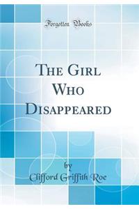 The Girl Who Disappeared (Classic Reprint)