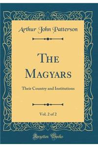 The Magyars, Vol. 2 of 2: Their Country and Institutions (Classic Reprint)