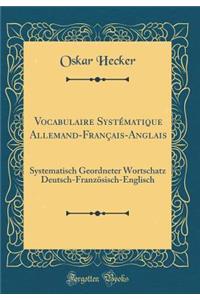 Vocabulaire Systématique Allemand-Français-Anglais: Systematisch Geordneter Wortschatz Deutsch-Französisch-Englisch (Classic Reprint)