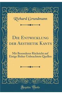 Die Entwicklung Der Aesthetik Kants: Mit Besonderer Rï¿½cksicht Auf Einige Bisher Unbeachtete Quellen (Classic Reprint)